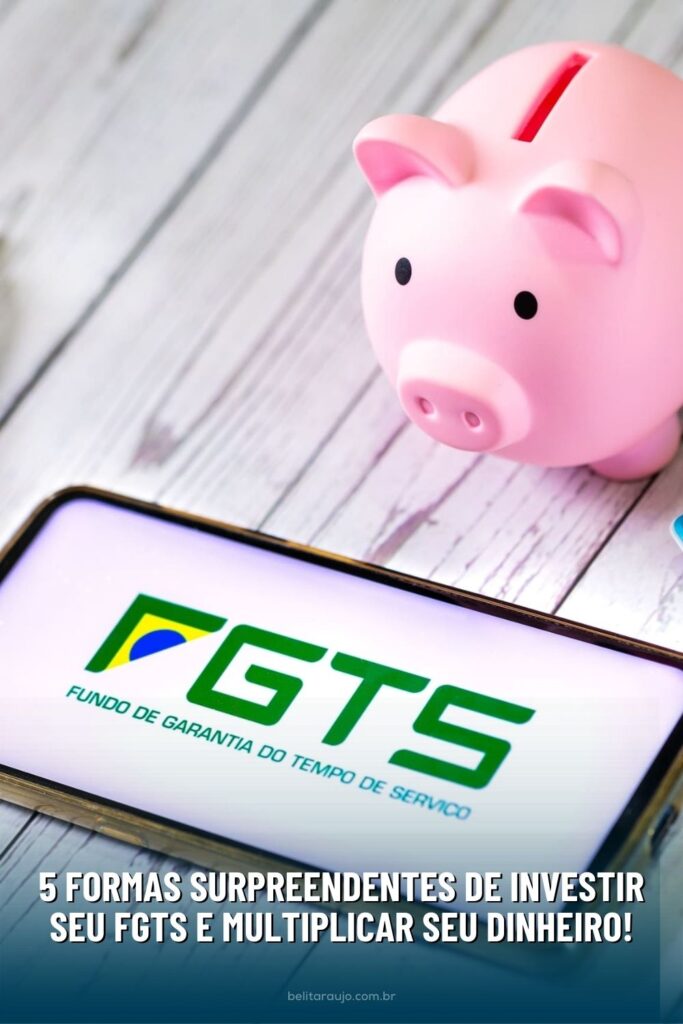 5 Formas Surpreendentes de Investir seu FGTS e Multiplicar seu Dinheiro